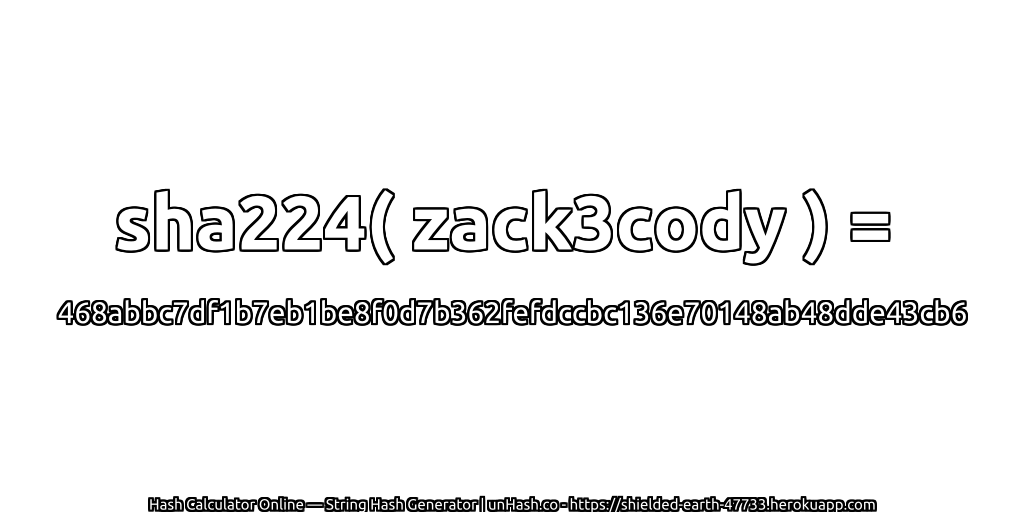 sha224( zack3cody ) = 468abbc7df1b7eb1be8f0d7b362fefdccbc136e70148ab48dde43cb6 | unHash.co