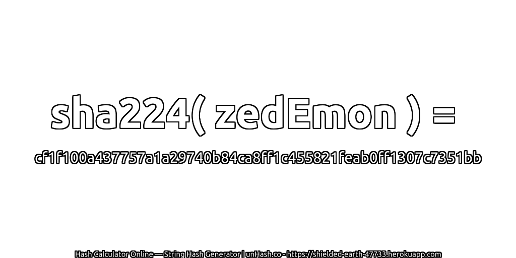 sha224( zedEmon ) = cf1f100a437757a1a29740b84ca8ff1c455821feab0ff1307c7351bb | unHash.co