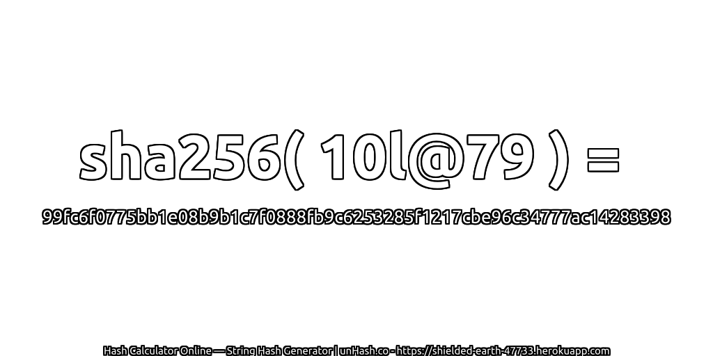 sha256( 10l@79 ) = 99fc6f0775bb1e08b9b1c7f0888fb9c6253285f1217cbe96c34777ac14283398 | unHash.co