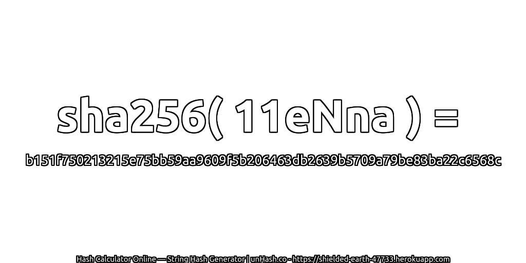 sha256( 11eNna ) = b151f750213215e75bb59aa9609f5b206463db2639b5709a79be83ba22c6568c | unHash.co