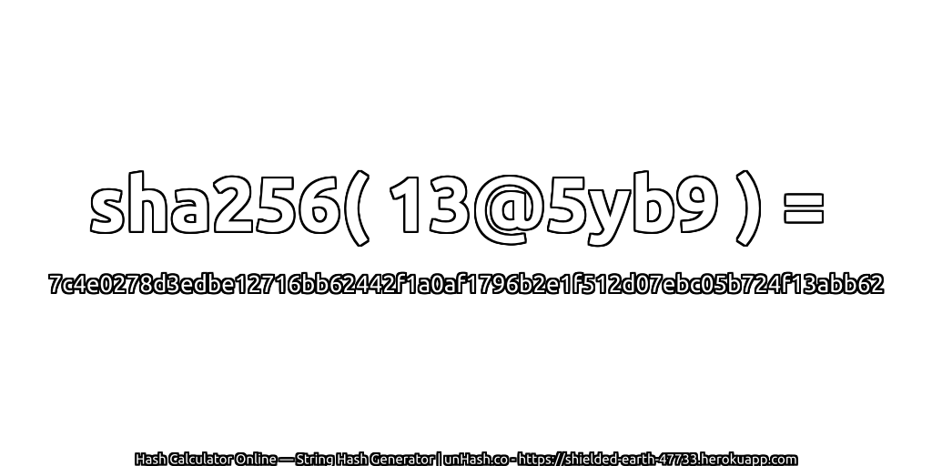 sha256( 13@5yb9 ) = 7c4e0278d3edbe12716bb62442f1a0af1796b2e1f512d07ebc05b724f13abb62 | unHash.co