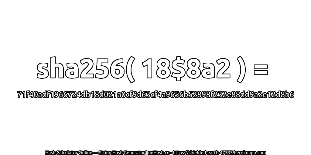 sha256( 18$8a2 ) = 71f40adf1966724db18d021a0cf9d63cf4a9656b52898f232e88dd9a2e12d8b6 | unHash.co