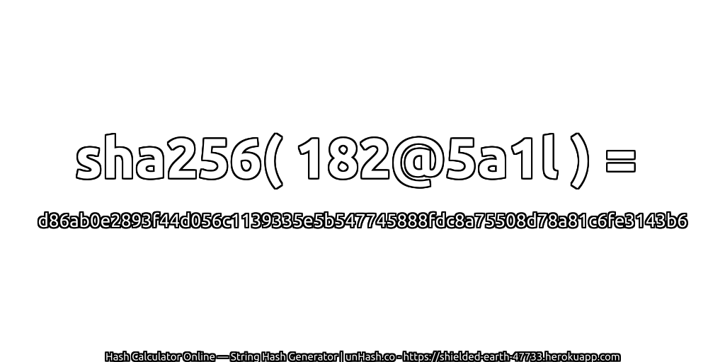 sha256( 182@5a1l ) = d86ab0e2893f44d056c1139335e5b547745888fdc8a75508d78a81c6fe3143b6 | unHash.co