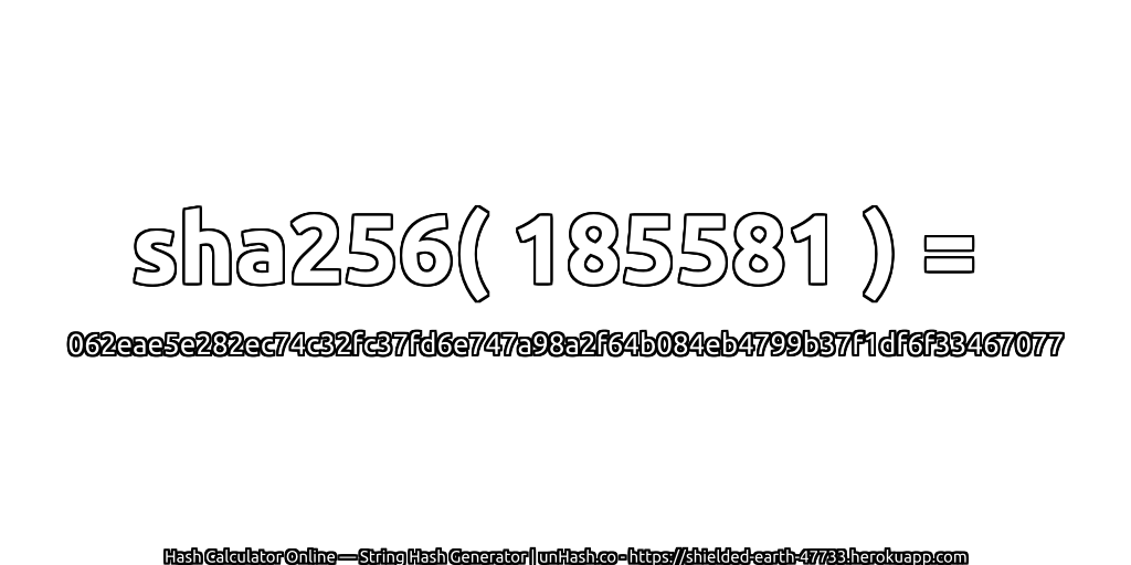 sha256( 185581 ) = 062eae5e282ec74c32fc37fd6e747a98a2f64b084eb4799b37f1df6f33467077 | unHash.co