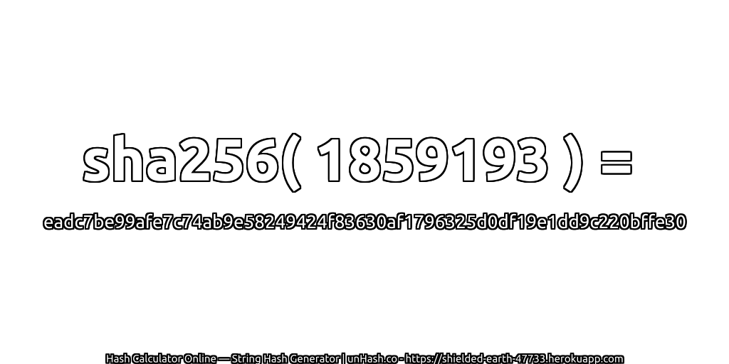 sha256( 1859193 ) = eadc7be99afe7c74ab9e58249424f83630af1796325d0df19e1dd9c220bffe30 | unHash.co