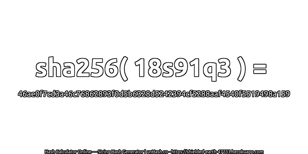 sha256( 18s91q3 ) = 46ae0f7cd3a46c76862893f0d5b6328d5242394cf5288aaf4540f5519498a159 | unHash.co