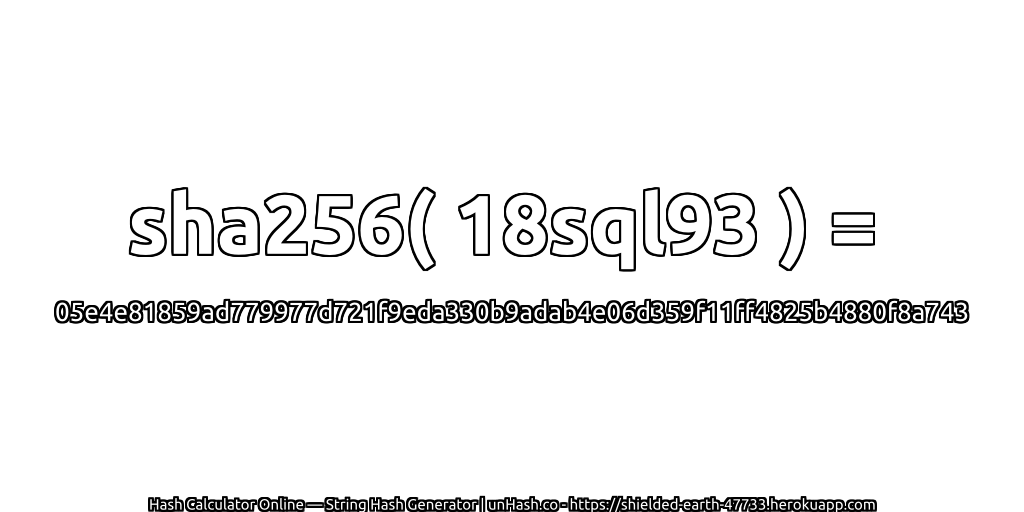 sha256( 18sql93 ) = 05e4e81859ad779977d721f9eda330b9adab4e06d359f11ff4825b4880f8a743 | unHash.co
