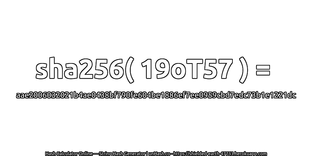 sha256( 19oT57 ) = aae2006032021b4ae0438bf790fe604be1886ef7ee0959cbd7edc73b1e1221dc | unHash.co