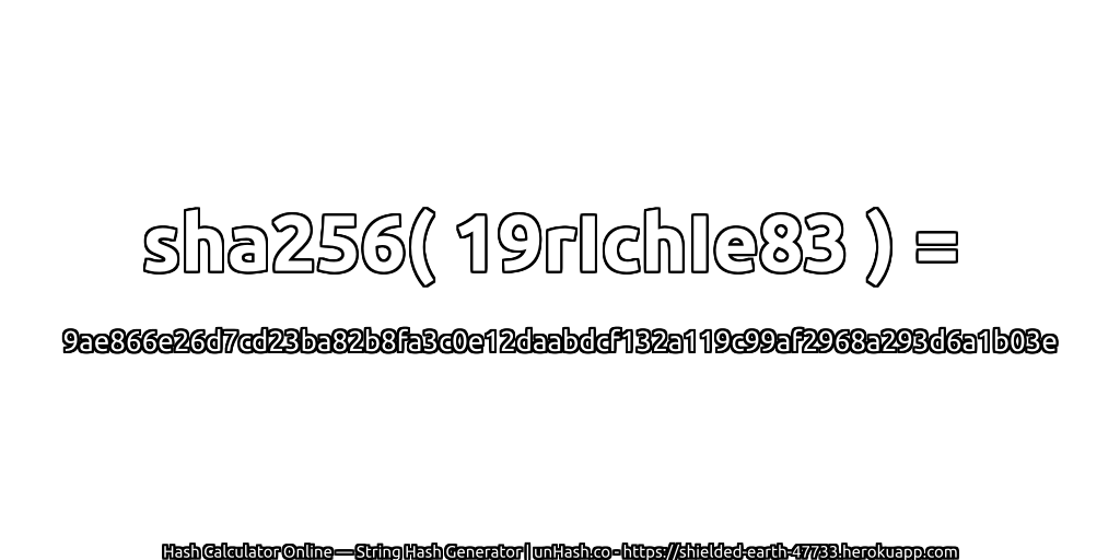 sha256( 19rIchIe83 ) = 9ae866e26d7cd23ba82b8fa3c0e12daabdcf132a119c99af2968a293d6a1b03e | unHash.co