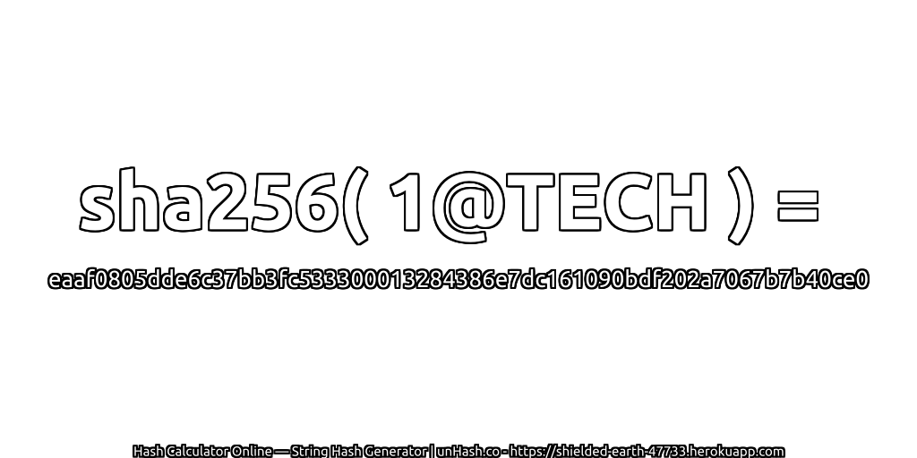 sha256( 1@TECH ) = eaaf0805dde6c37bb3fc533300013284386e7dc161090bdf202a7067b7b40ce0 | unHash.co