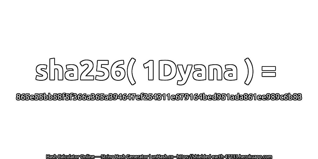 sha256( 1Dyana ) = 865e55bb58f5f366a365a394647ef254311e679164bed951ada861ee989c6b83 | unHash.co