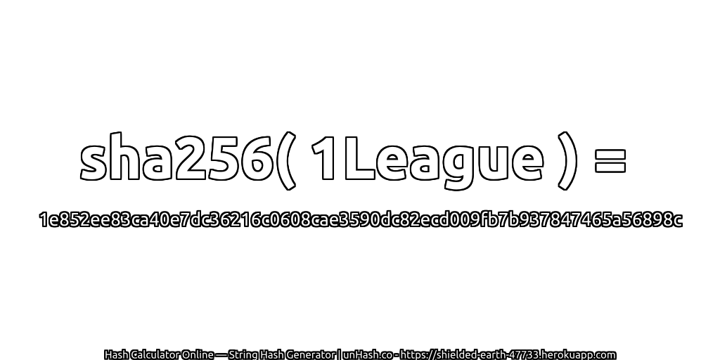 sha256( 1League ) = 1e852ee83ca40e7dc36216c0608cae3590dc82ecd009fb7b937847465a56898c | unHash.co