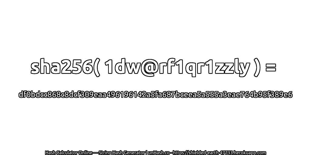 sha256( 1dw@rf1qr1zzly ) = df0bdcc868c8dcf309eaa496196142a5fa687bceea5a555a3eae764b95f389e6 | unHash.co