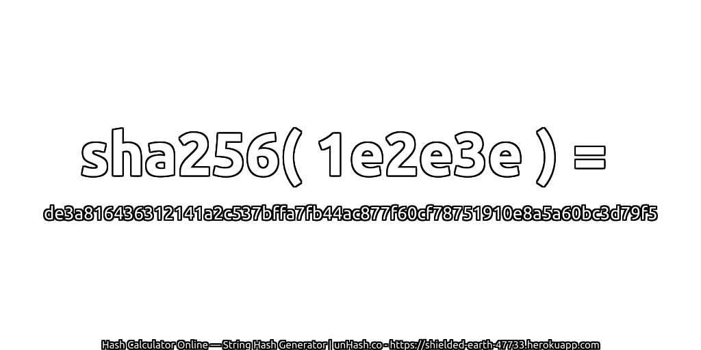 sha256( 1e2e3e ) = de3a816436312141a2c537bffa7fb44ac877f60cf78751910e8a5a60bc3d79f5 | unHash.co