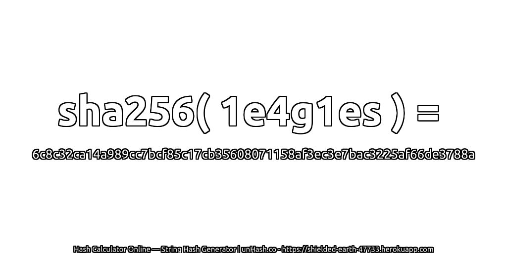 sha256( 1e4g1es ) = 6c8c32ca14a989cc7bcf85c17cb35608071158af3ec3e7bac3225af66de3788a | unHash.co