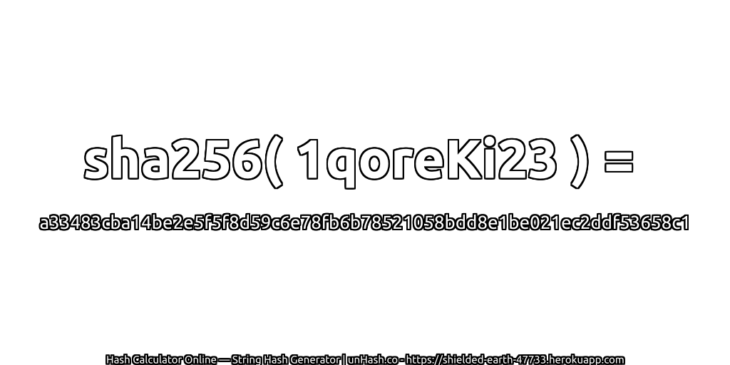 sha256( 1qoreKi23 ) = a33483cba14be2e5f5f8d59c6e78fb6b78521058bdd8e1be021ec2ddf53658c1 | unHash.co