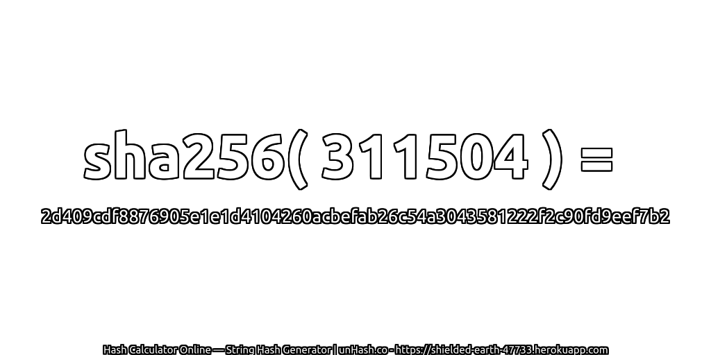 sha256( 311504 ) = 2d409cdf8876905e1e1d4104260acbefab26c54a3043581222f2c90fd9eef7b2 | unHash.co