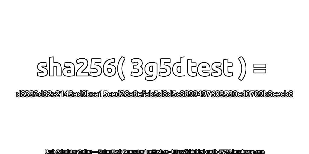sha256( 3g5dtest ) = d8332d82c2143ad9bca15ced28a8efab5d8d5c8899497603530cd0709b8cecb8 | unHash.co