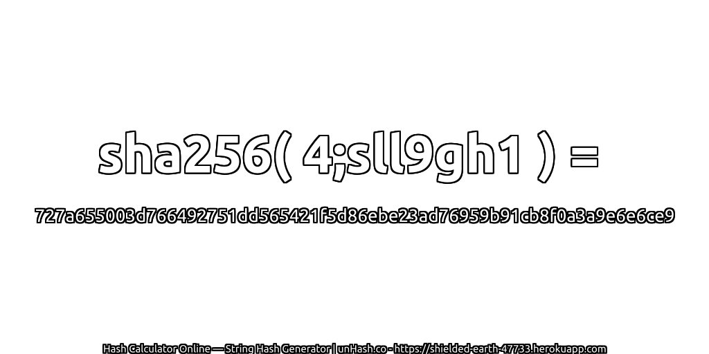sha256( 4;sll9gh1 ) = 727a655003d766492751dd565421f5d86ebe23ad76959b91cb8f0a3a9e6e6ce9 | unHash.co