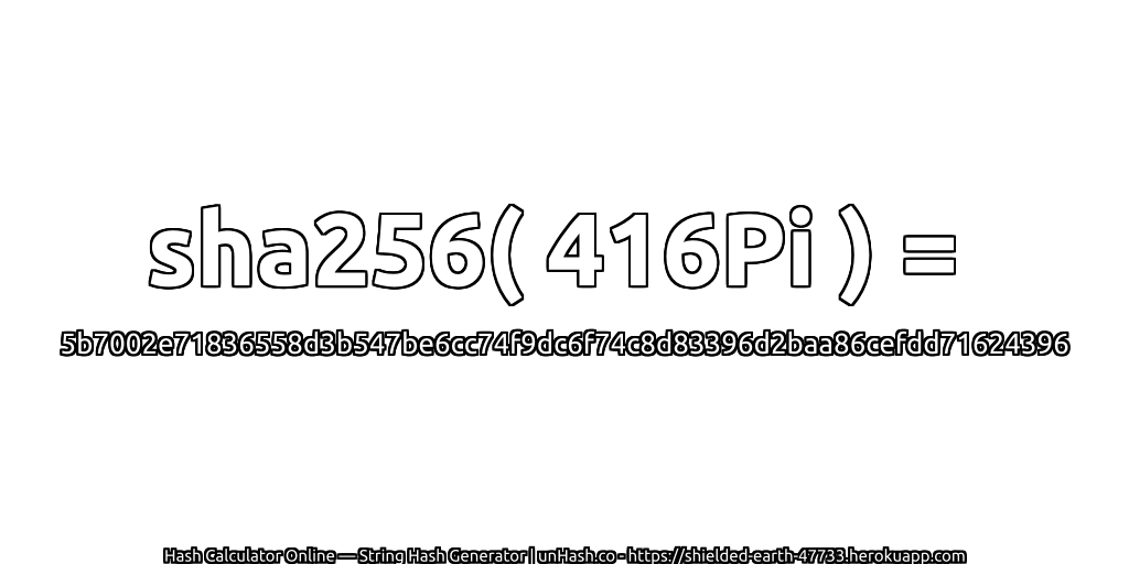 sha256( 416Pi ) = 5b7002e71836558d3b547be6cc74f9dc6f74c8d83396d2baa86cefdd71624396 | unHash.co