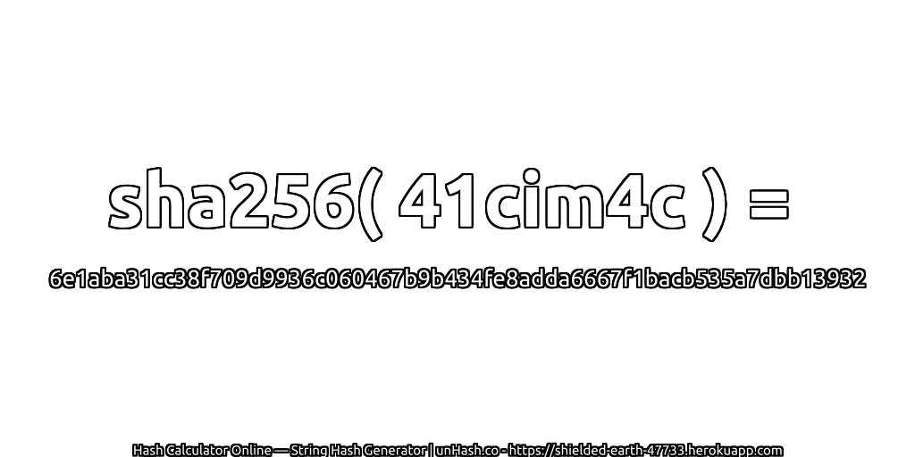 sha256( 41cim4c ) = 6e1aba31cc38f709d9936c060467b9b434fe8adda6667f1bacb535a7dbb13932 | unHash.co