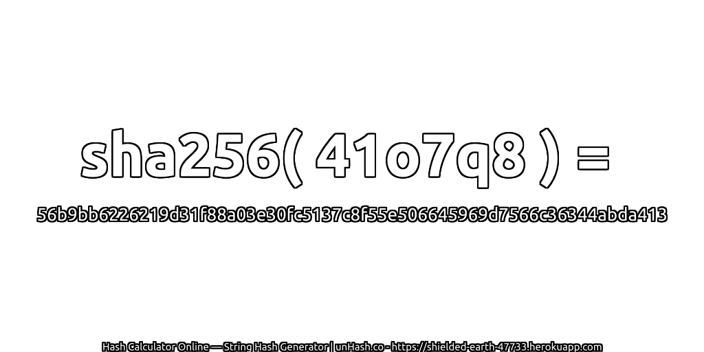 sha256( 41o7q8 ) = 56b9bb6226219d31f88a03e30fc5137c8f55e506645969d7566c36344abda413 | unHash.co
