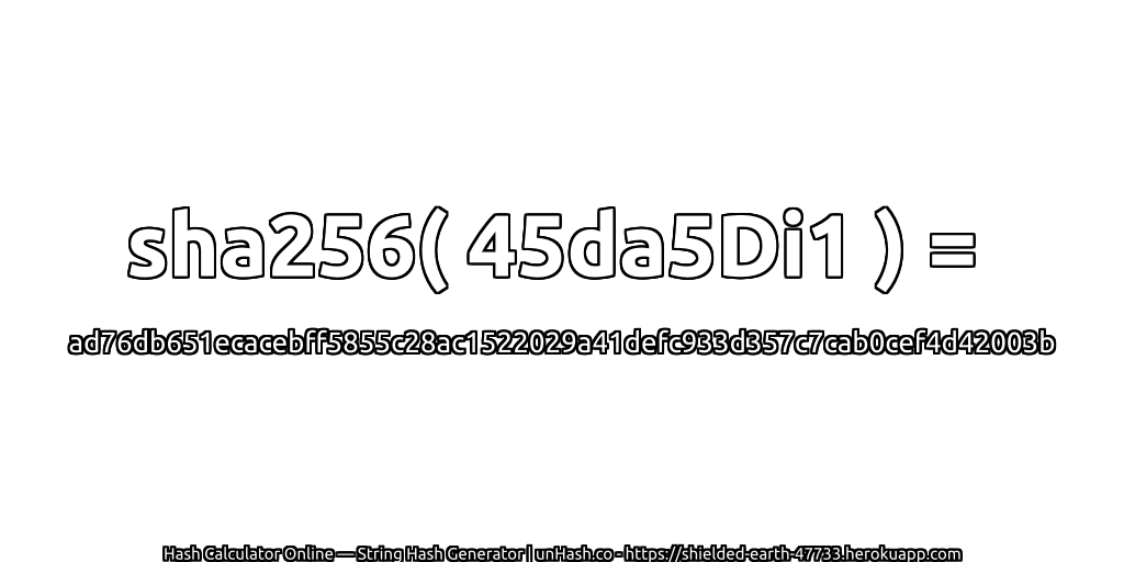 sha256( 45da5Di1 ) = ad76db651ecacebff5855c28ac1522029a41defc933d357c7cab0cef4d42003b | unHash.co