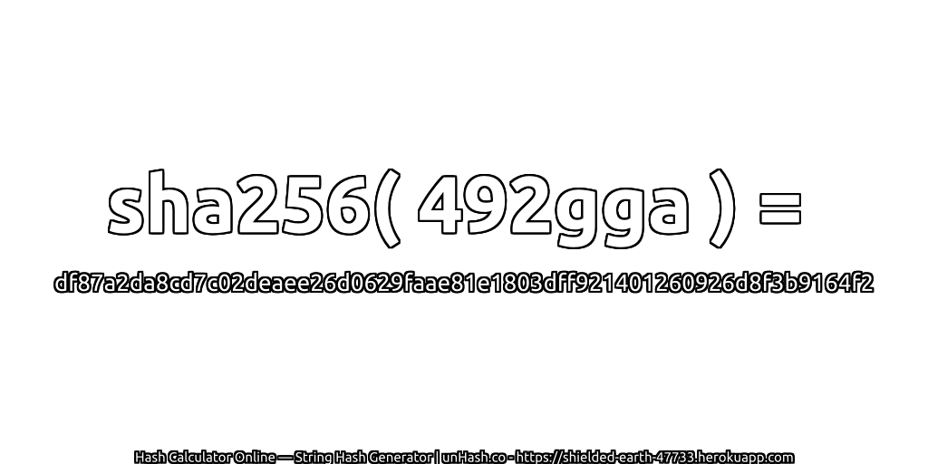 sha256( 492gga ) = df87a2da8cd7c02deaee26d0629faae81e1803dff921401260926d8f3b9164f2 | unHash.co
