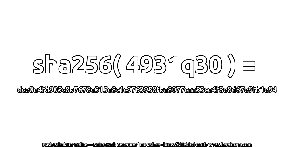 sha256( 4931q30 ) = dce0e4fd905c8b7678e315e8c1c9763958fba8077caa53ce4f8e8d67e9fb1e94 | unHash.co