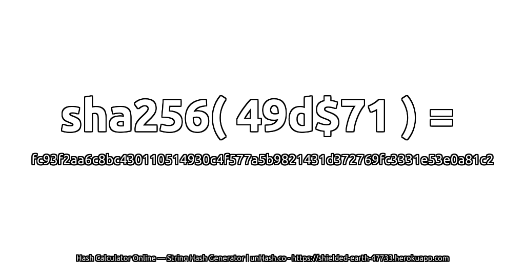 sha256( 49d$71 ) = fc93f2aa6c8bc430110514930c4f577a5b9821431d372769fc3331e53e0a81c2 | unHash.co