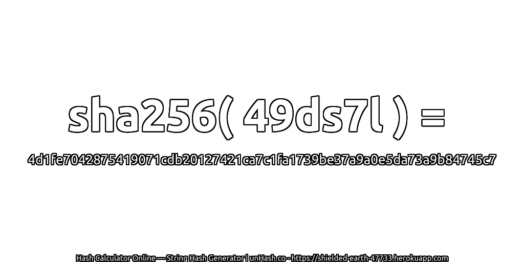 sha256( 49ds7l ) = 4d1fe7042875419071cdb20127421ca7c1fa1739be37a9a0e5da73a9b84745c7 | unHash.co