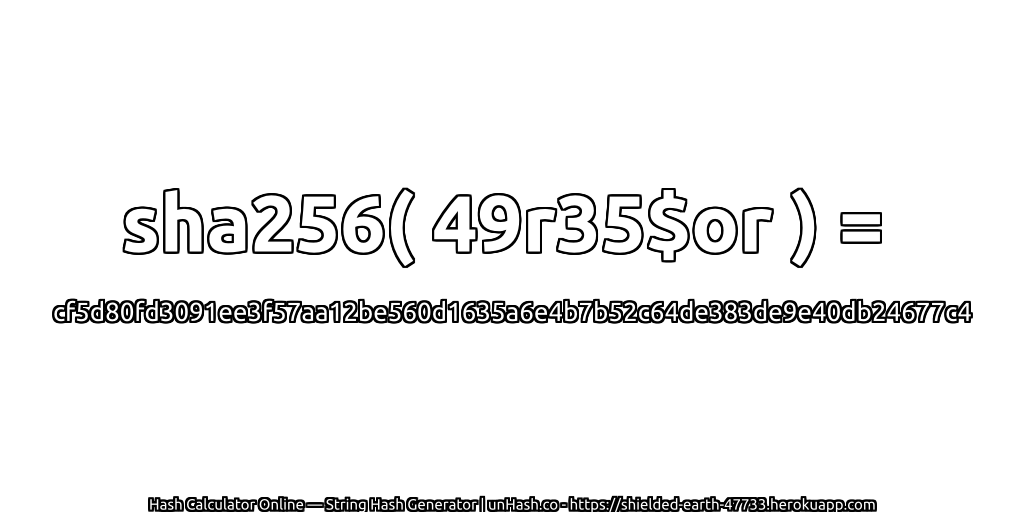 sha256( 49r35$or ) = cf5d80fd3091ee3f57aa12be560d1635a6e4b7b52c64de383de9e40db24677c4 | unHash.co