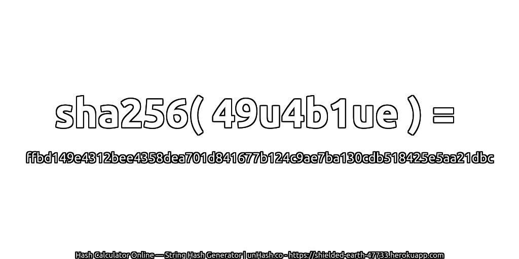 sha256( 49u4b1ue ) = ffbd149e4312bee4358dea701d841677b124c9ae7ba130cdb518425e5aa21dbc | unHash.co