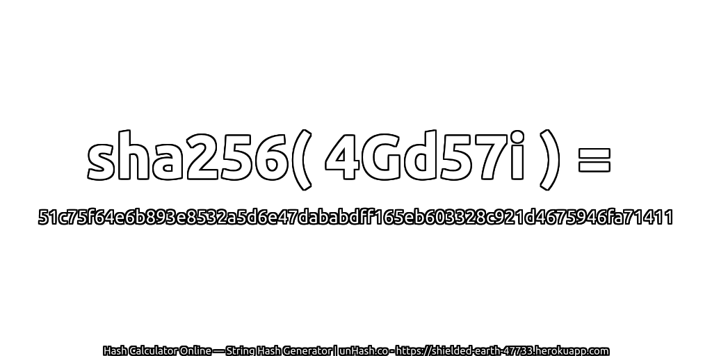 sha256( 4Gd57i ) = 51c75f64e6b893e8532a5d6e47dababdff165eb603328c921d4675946fa71411 | unHash.co