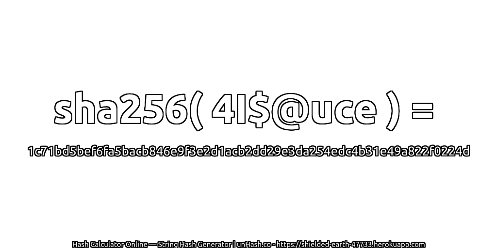 sha256( 4I$@uce ) = 1c71bd5bef6fa5bacb846e9f3e2d1acb2dd29e3da254edc4b31e49a822f0224d | unHash.co
