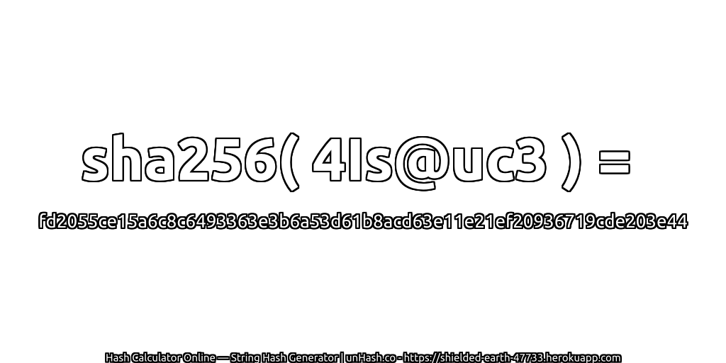 sha256( 4Is@uc3 ) = fd2055ce15a6c8c6493363e3b6a53d61b8acd63e11e21ef20936719cde203e44 | unHash.co
