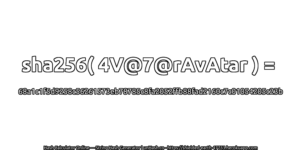sha256( 4V@7@rAvAtar ) = 68a1c1f5d9258c56261573eb78785c8fa2052ffb88fad2160c7c01054205c23b | unHash.co