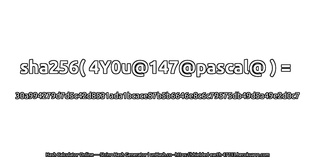 sha256( 4Y0u@147@pascal@ ) = 30a994279d7d5c42d8531ada1bcace87b5b6646e8c6c79575db49d5a49e2d0c7 | unHash.co