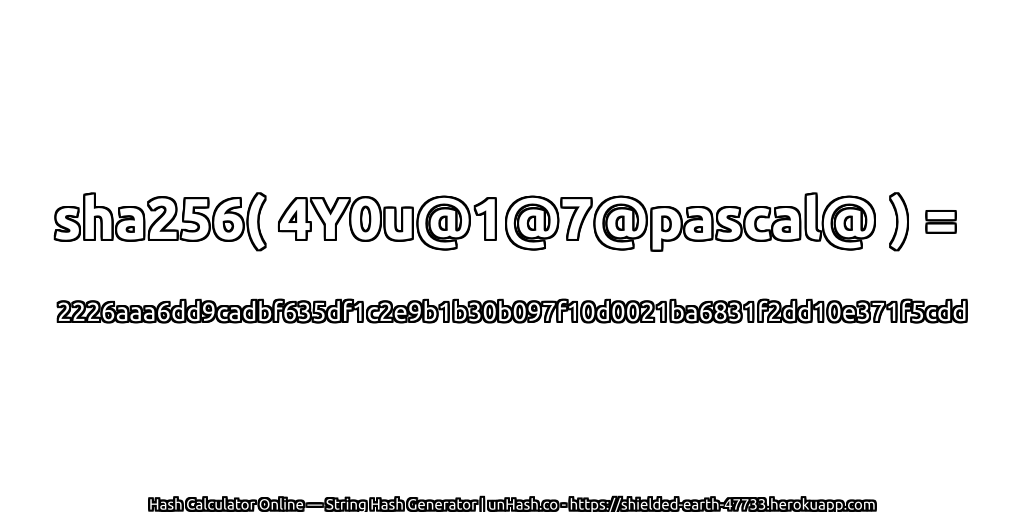sha256( 4Y0u@1@7@pascal@ ) = 2226aaa6dd9cadbf635df1c2e9b1b30b097f10d0021ba6831f2dd10e371f5cdd | unHash.co