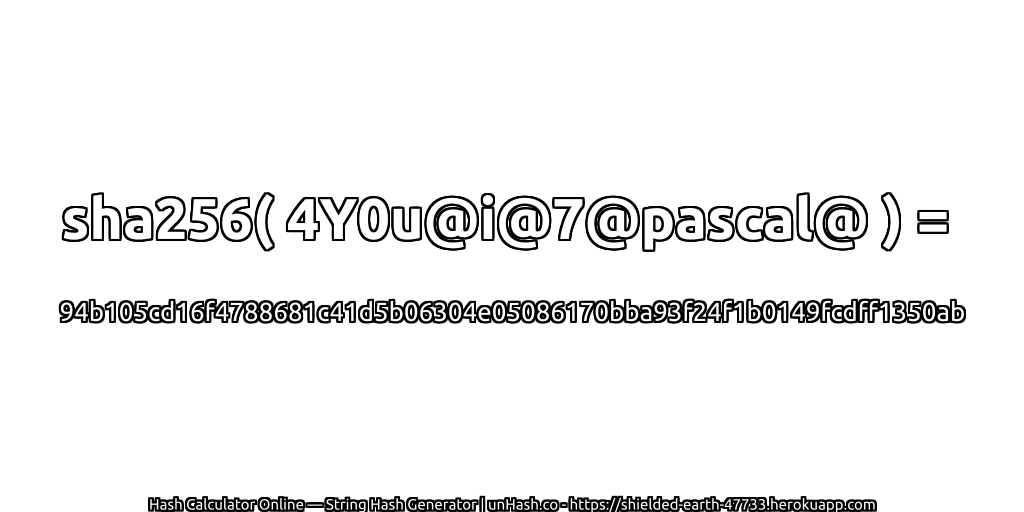 sha256( 4Y0u@i@7@pascal@ ) = 94b105cd16f4788681c41d5b06304e05086170bba93f24f1b0149fcdff1350ab | unHash.co