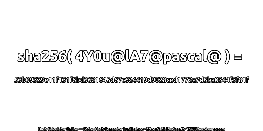 sha256( 4Y0u@lA7@pascal@ ) = 53b09329e11f131f6bd3621645d67c624419d9028ced1772a7d5ba0344f3f81f | unHash.co