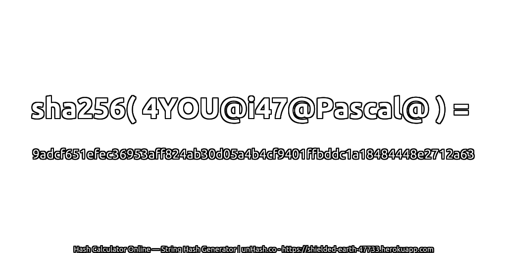 sha256( 4YOU@i47@Pascal@ ) = 9adcf651efec36953aff824ab30d05a4b4cf9401ffbddc1a18484448e2712a63 | unHash.co