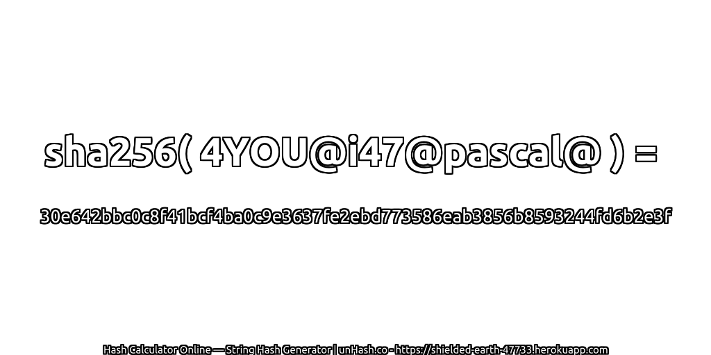 sha256( 4YOU@i47@pascal@ ) = 30e642bbc0c8f41bcf4ba0c9e3637fe2ebd773586eab3856b8593244fd6b2e3f | unHash.co