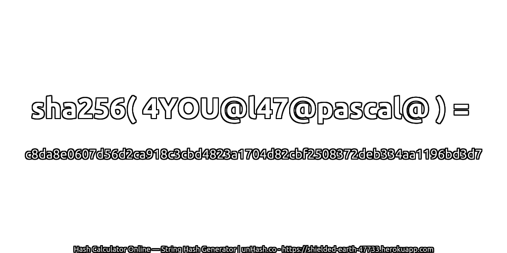 sha256( 4YOU@l47@pascal@ ) = c8da8e0607d56d2ca918c3cbd4823a1704d82cbf2508372deb334aa1196bd3d7 | unHash.co