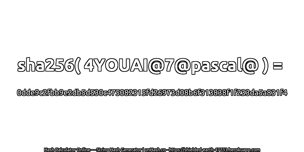 sha256( 4YOUAI@7@pascal@ ) = 0dde9c2fbb9e2db5d530c475082315fd26973d08b6f313838f1f233da5a831f4 | unHash.co