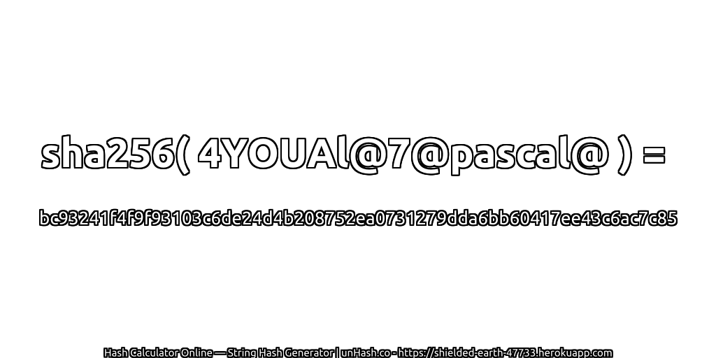 sha256( 4YOUAl@7@pascal@ ) = bc93241f4f9f93103c6de24d4b208752ea0731279dda6bb60417ee43c6ac7c85 | unHash.co