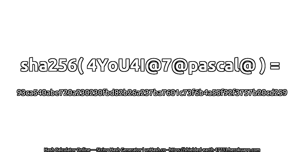 sha256( 4YoU4I@7@pascal@ ) = 93ca540abe720a230230fbd82b26a237ba7601c73f6b4a55f92f3757b20cd259 | unHash.co