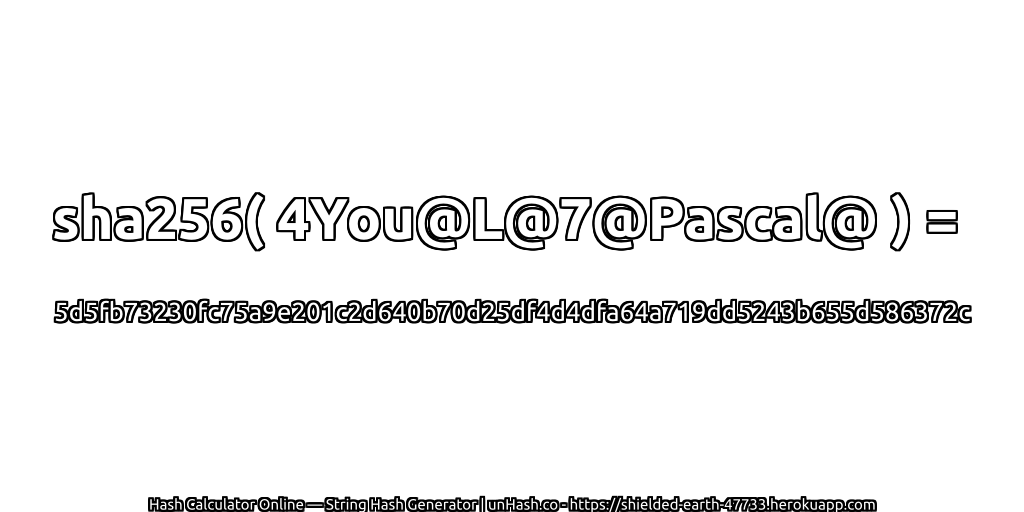 sha256( 4You@L@7@Pascal@ ) = 5d5fb73230fc75a9e201c2d640b70d25df4d4dfa64a719dd5243b655d586372c | unHash.co