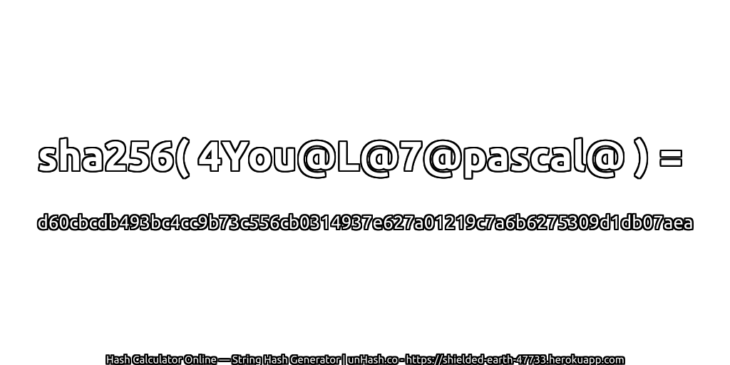 sha256( 4You@L@7@pascal@ ) = d60cbcdb493bc4cc9b73c556cb0314937e627a01219c7a6b6275309d1db07aea | unHash.co