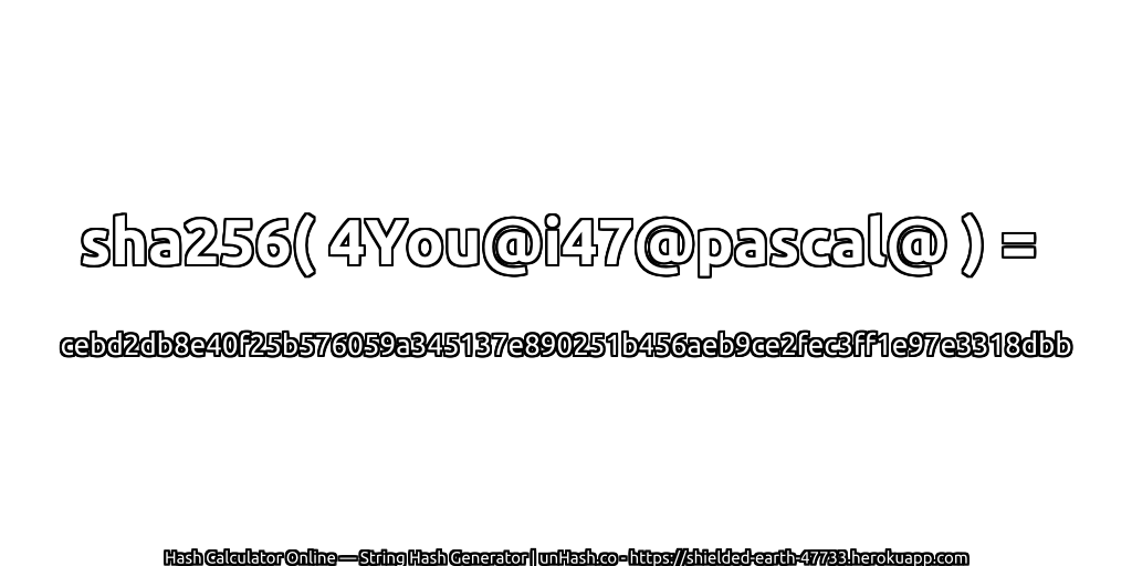 sha256( 4You@i47@pascal@ ) = cebd2db8e40f25b576059a345137e890251b456aeb9ce2fec3ff1e97e3318dbb | unHash.co